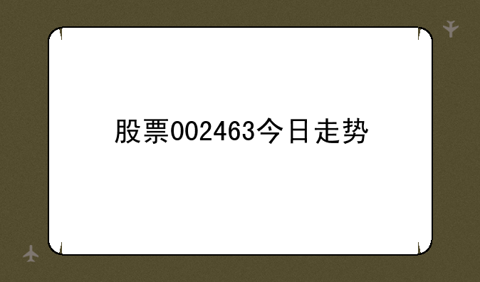 股票002463今日走势