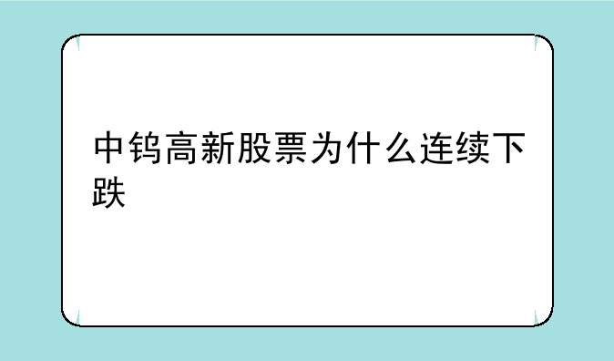 中钨高新股票为什么连续下跌