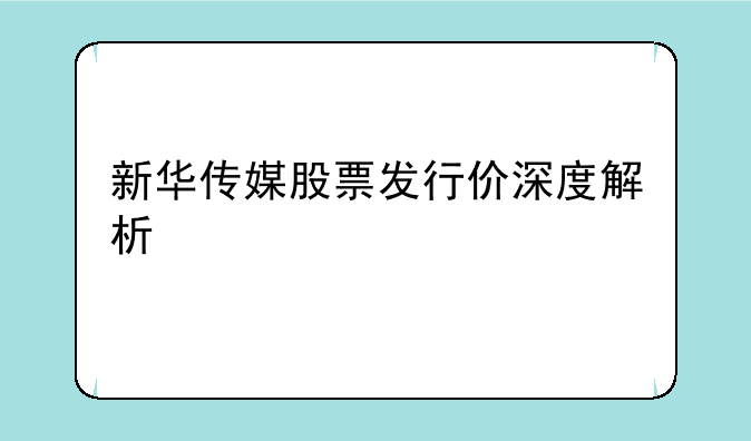 新华传媒股票发行价深度解析