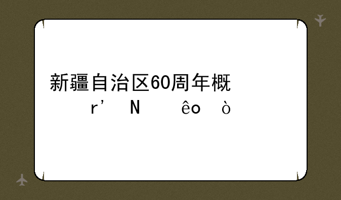 新疆自治区60周年概念股有哪些？