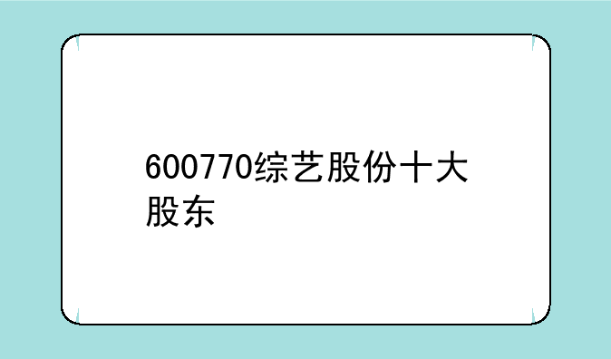 600770综艺股份十大股东